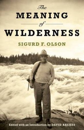 The Meaning of Wilderness by Sigurd F Olson