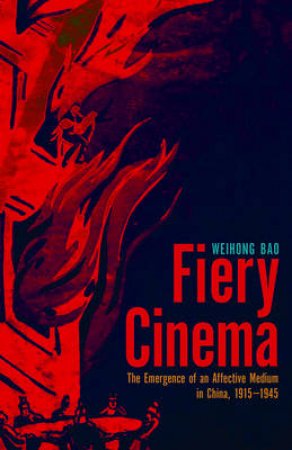 Fiery Cinema by Weihong Bao