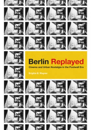 Berlin Replayed by Brigitta B. Wagner