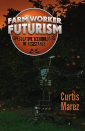 Farm Worker Futurism by Curtis Marez