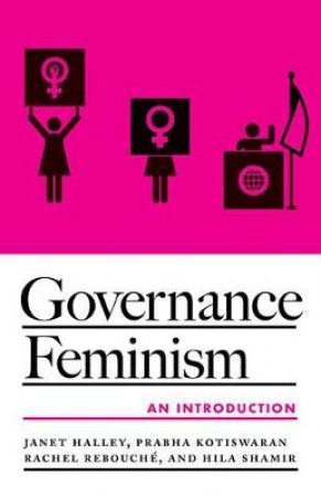 Governance Feminism by Janet E. Halley & Prabha Kotiswaran & Rachel Rebouché & Hila Shamir