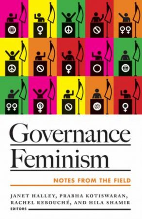 Governance Feminism by Janet Halley & Prabha Kotiswaran & Rachel Rebouche & Hila Shamir