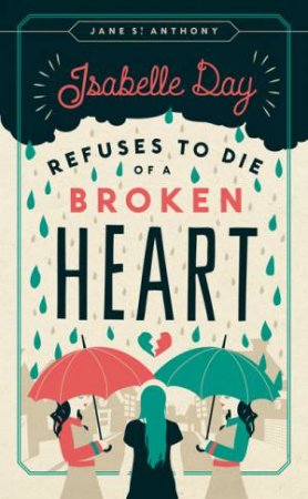 Isabelle Day Refuses To Die Of A Broken Heart by Jane St Anthony