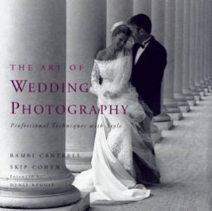 The Art Of Wedding Photography by Bambi Cantrell & Skip Cohen