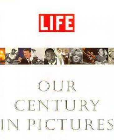 Life: Our Century In Pictures by Richard B Stolley