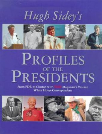 Hugh Sidey's Profiles Of The Presidents: From FDR To Clinton by Hugh Sidey