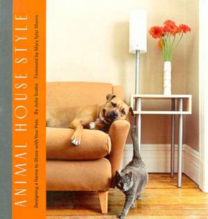 Animal House Style: Designing A House To Share With Your Pets by Julia Szabo