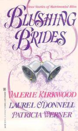 Blushing Brides: Three Stories Of Matrimonial Bliss by V Kirkwood & L O'Donnell & P Werner