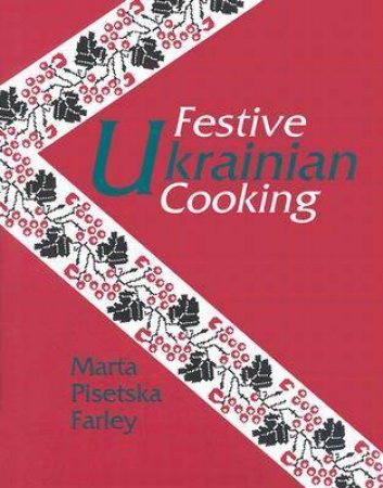 Festive Ukrainian Cooking by Marta Pisetska Farley