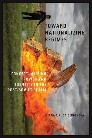 Toward Nationalizing Regimes by Diana T. Kudaibergenova