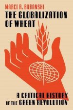 Globalization Of Wheat A Critical History Of The Green Revolution