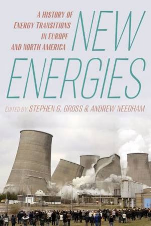 New Energies: A History of Energy Transitions in Europe and North America by ANDREW NEEDHAM