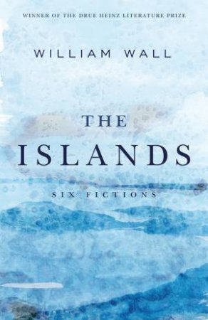 Islands: Six Fictions by William Wall