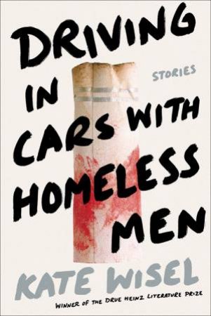 Driving In Cars With Homeless Men: Stories by Kate Wisel