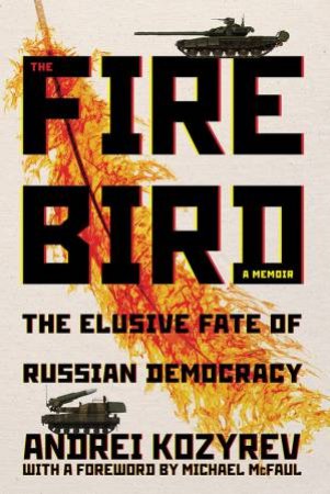 Firebird: The Elusive Fate Of Russian Democracy by Andrei Kozyrev