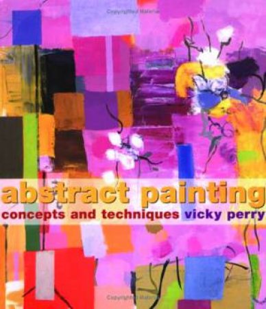 Abstract Painting: Concepts And Techniques by Vicky Perry