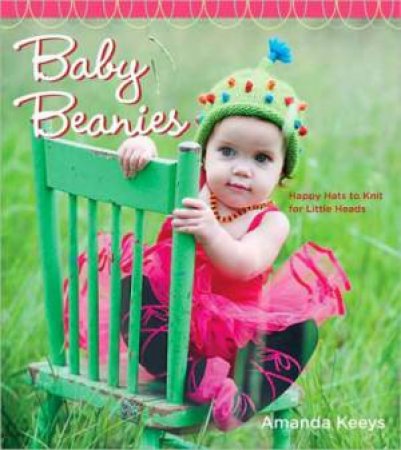 Baby Beanies: Happy Hats to Knit for Little Heads by Amanda Keeys