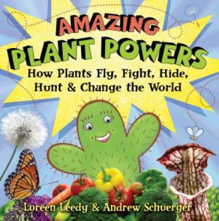 Amazing Plant Powers: How Plants Fly, Fight, Hide, Hunt, and Change theWorld by Loreen Leedy & Andrew Schuerger