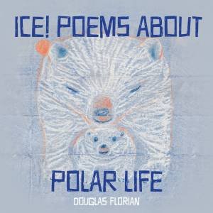 Ice! Poems About Polar Life by Douglas Florian