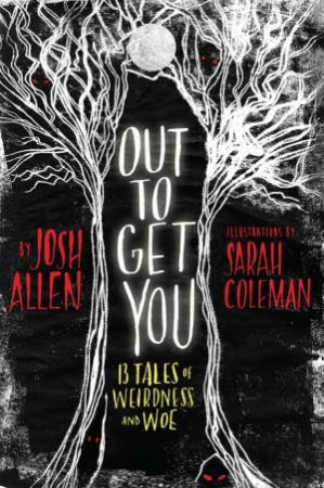 Out to Get You: 13 Tales of Weirdness and Woe by Josh Allen