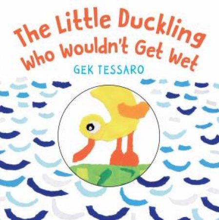 The Little Duckling Who Wouldn't Get Wet by Gek Tessaro