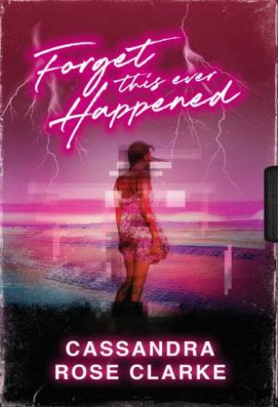 Forget This Ever Happened by Cassandra Rose Clarke