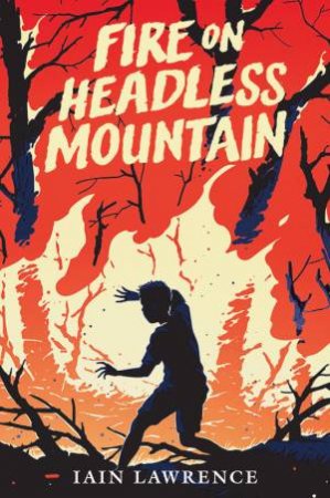 Fire On Headless Mountain by Iain Lawrence