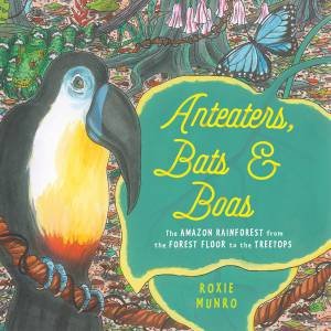 Anteaters, Bats & Boas by Roxie Munro