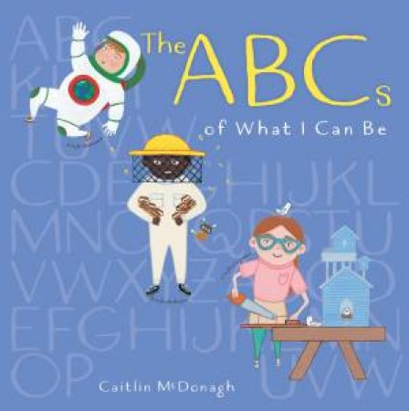 The ABCs Of What I Can Be by Caitlin McDonagh