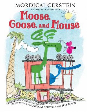 Moose, Goose, And Mouse by Mordicai Gerstein