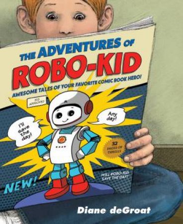 The Adventures Of Robo-Kid by Diane DeGroat