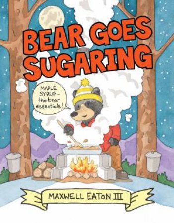 Bear Goes Sugaring by Maxwell Eaton III