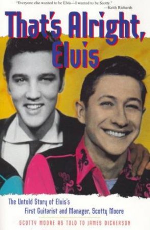 That's Alright, Elvis: The Untold Story Of Elvis's First Guitarist And Manager, Scotty Moore by Scotty Moore & James Dickerson