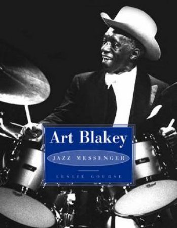 Art Blakey: Jazz Messenger by Leslie Gourse