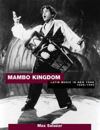 Mambo Kingdom: Latin Music In New York 1926-1990 by Max Salzar