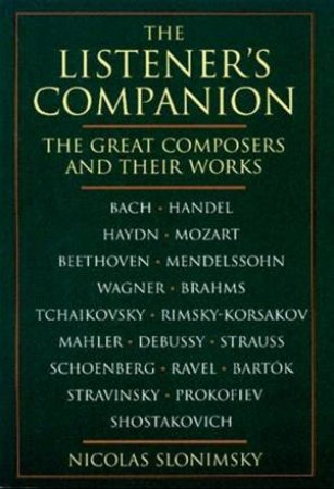 The Listener's Companion: The Great Composers And Their Works by Nicolas Slonimsky & Electra Yourke