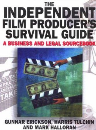 The Independent Film Producer's Survival Guide: A Business And Legal Sourcebook by Gunnar Erikson & Harris Tulchin & Mark Halloran