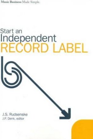 Start An Indepedent Record Label by J S Rudsenske