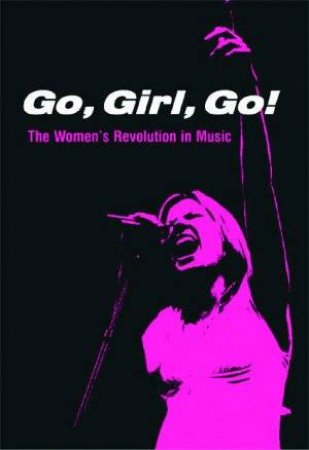 Go, Girl, Go! The Women's Revolution In Music by James L Dickerson