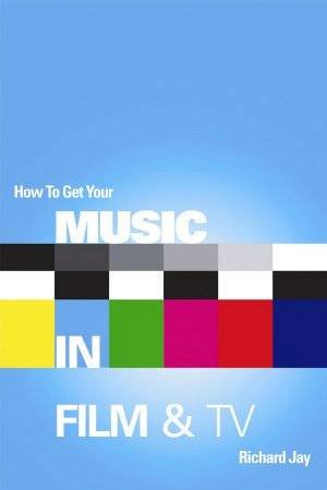 How To Get Your Music In Film & TV by Richard Jay