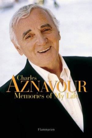 Charles Aznavour: Memories Of My Life by Charles Asnavour