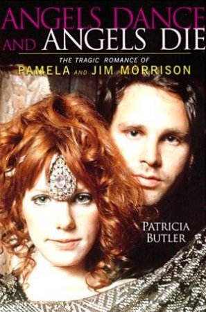 Angels Dance, Angels Die: The Tragic Romance Of Pamela  And Jim Morrison by Patricia Butler