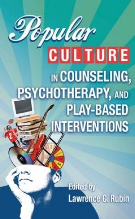 Popular Culture in Counseling Psychotherapy Play-Based Interventions H/C by Lawrence C. Rubin