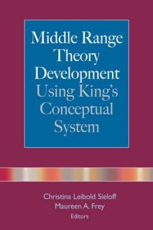 Middle Range Theory Development Using King's Conceptual System by Christina Leibold et al Sieloff