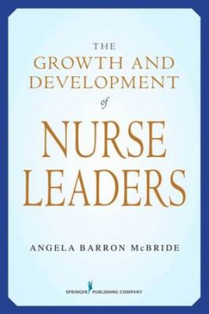 Growth and Development of Nurse Leaders by Angela Barron McBride