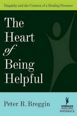 Heart of Being Helpful by Peter R. Breggin