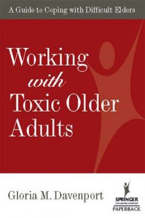 Working with Toxic Older Adults by Gloria Davenport