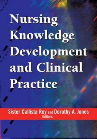 Nursing Knowledge Development and Clinical Practice by Sister Callista et al Roy