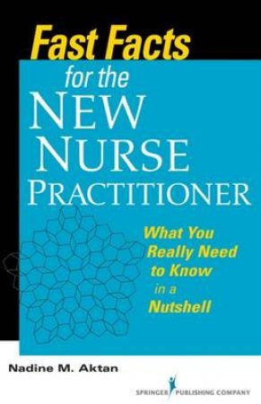 Fast Facts for the New Nurse Practitioner by Nadine Aktan