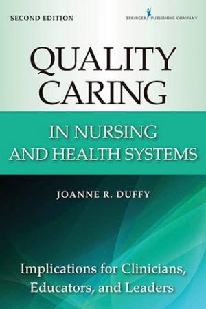 Quality Caring in Nursing and Health Systems 2e by Joanne Duffy